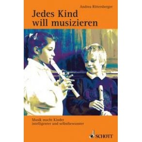 Jedes Kind will musizieren : Musik macht Kinder intelligenter und selbstbewusster