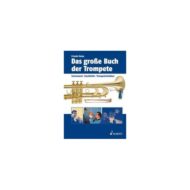 Das gro&szlig;e Buch der Trompete : Instrument, Geschichte, Trompeterlexikon