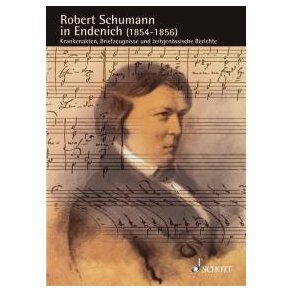 Robert Schumann in Endenich (1854-1856) : Krankenakten, Briefzeugnisse und zeitgenossische Berichte