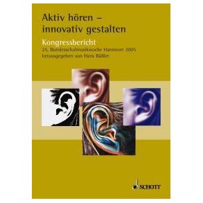 Aktiv horen - innovativ gestalten : Kongressbericht der 25. Bundesschulmusikwoche vom 8. bis 11. September 2004 in Hannover
