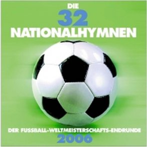Die 32 Nationalhymnen : Der Fußball-Weltmeisterschafts-Endrunde 2006