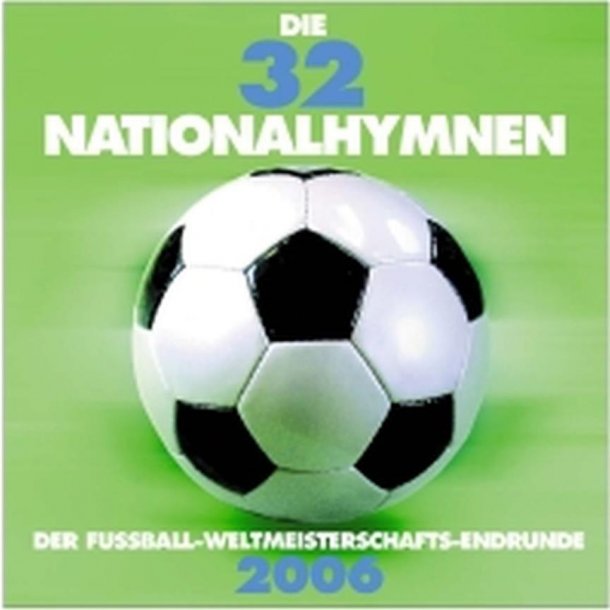 Die 32 Nationalhymnen : Der Fu&szlig;ball-Weltmeisterschafts-Endrunde 2006