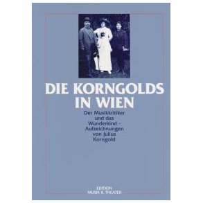 Die Korngolds in Wien : Der Musikkritiker und das Wunderkind