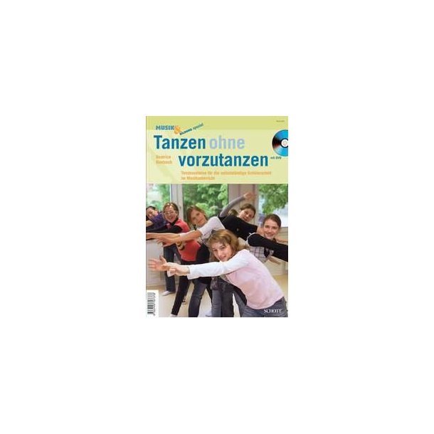 Tanzen ohne vorzutanzen : Tanzbausteine f&uuml;r die selbstst&auml;ndige Sch&uuml;lerarbeit im Musikunterricht