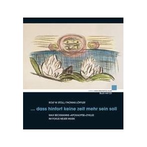 dass hinfort keine Zeit mehr sein soll : Max Beckmanns «Apokalypse»-Zyklus im Fokus neuer Musik