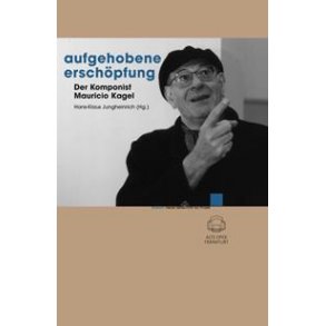Aufgehobene Erschöpfung : Der Komponist Mauricio Kagel
