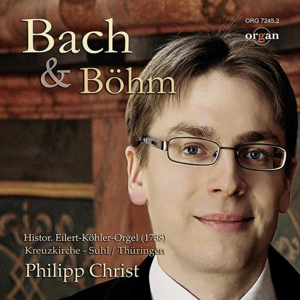 Bach und B&ouml;hm : Philipp Christ An Der Barocken Eilert-K&ouml;hler-Orgel 1738-40 Der Kreuzkirche Zu Suhl, Th&uuml;ringen
