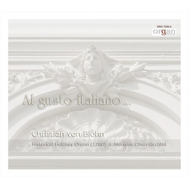 Al Gusto Italiano : Christian Von Blohn An Der Restaurierten Holzhey-Orgel 1780 Im M&uuml;nster Obermarchtal
