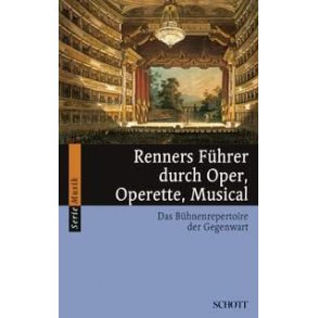 Renners Fuhrer durch Oper, Operette, Musical : Das Buhnenrepertoire der Gegenwart