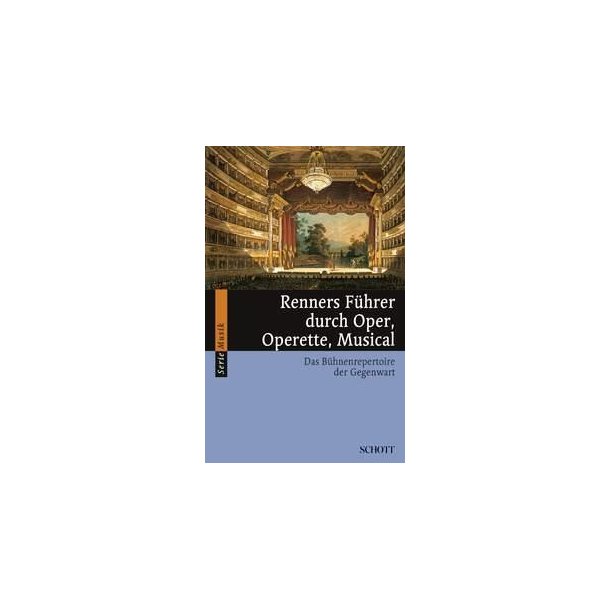 Renners Fuhrer durch Oper, Operette, Musical : Das Buhnenrepertoire der Gegenwart