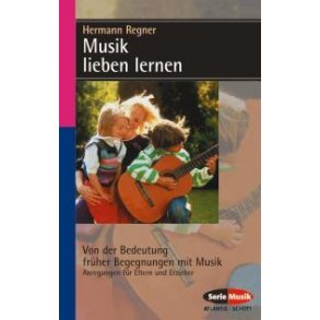 Musik lieben lernen : Von der Bedeutung fruher Begegnungen mit Musik
