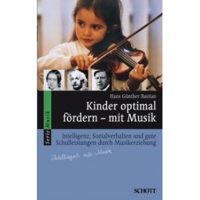 Kinder optimal fordern - mit Musik : Intelligenz, Sozialverhalten und gute Schulleistungen durch Musikerziehung
