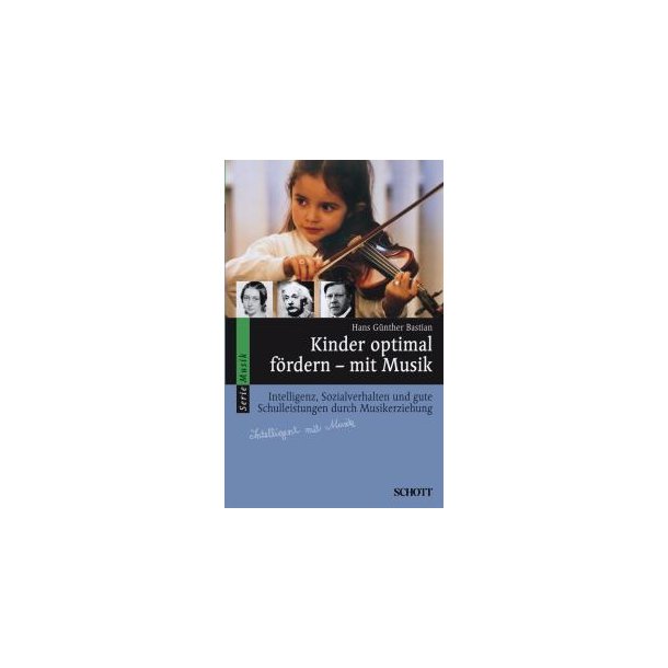 Kinder optimal fordern - mit Musik : Intelligenz, Sozialverhalten und gute Schulleistungen durch Musikerziehung