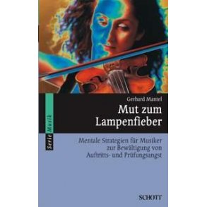 Mut zum Lampenfieber : Mentale Strategien fur Musiker zur Bewaltigung von Auftritts- und Prufungsangst