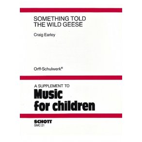 Something Told the Wild Geese : A Variety of Orff Experience for the Elementary School Student Intermediate to Advanced