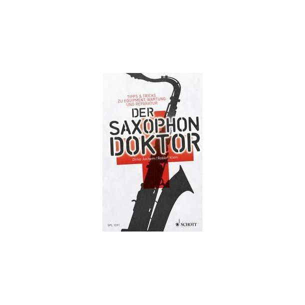 Der Saxophon-Doktor : Tipps & Tricks zu Equipment, Wartung und Reparatur
