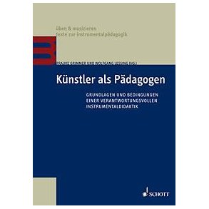Künstler als Pädagogen : Grundlagen und Bedingungen einer verantwortungsvollen Instrumentaldidaktik