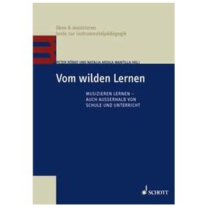 Vom wilden Lernen : Musizieren lernen - auch außerhalb von Schule und Unterricht