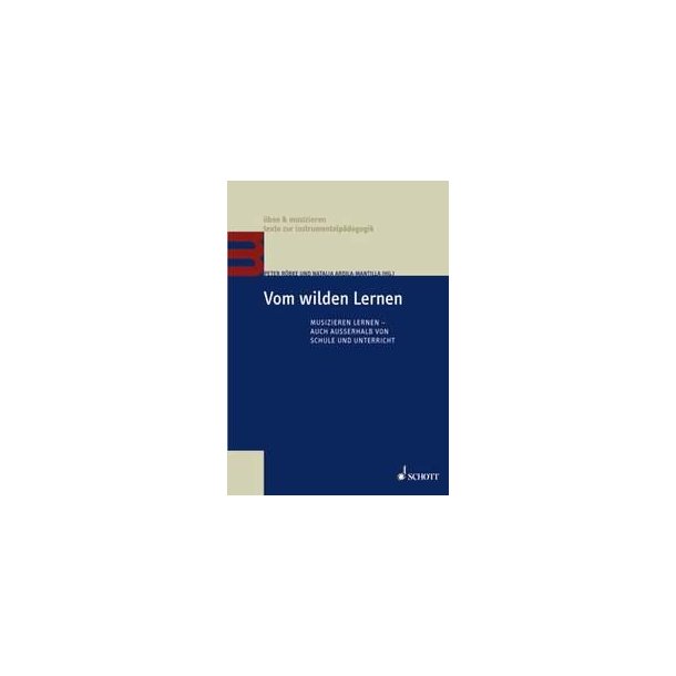 Vom wilden Lernen : Musizieren lernen - auch au&szlig;erhalb von Schule und Unterricht