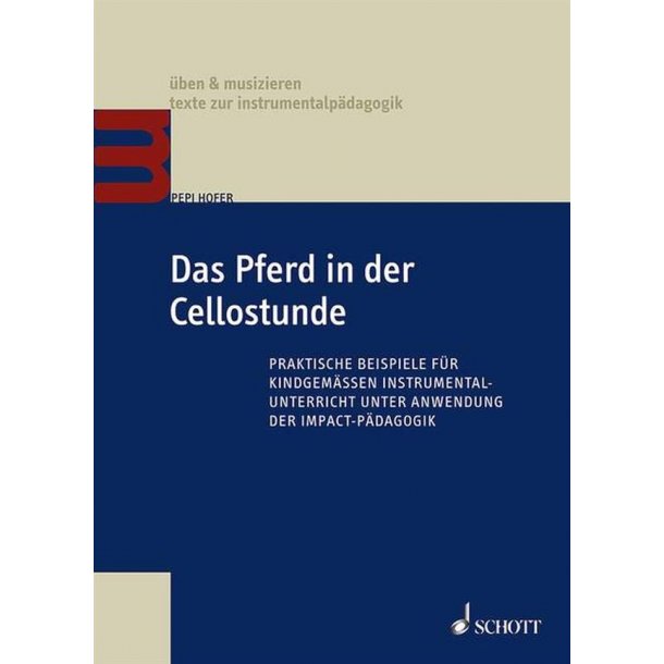 Das Pferd in der Cellostunde : Praktische Beispiele f&uuml;r kindgem&auml;&szlig;en Instrumentalunterricht unter Anwendung der Impact-P&auml;dagogik