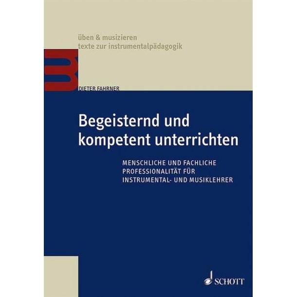 Begeisternd und kompetent unterrichten : Menschliche und fachliche Professionalit&auml;t f&uuml;r Instrumental- und Musiklehrer