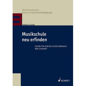 Musikschule neu erfinden : Ideen für ein Musizierlernhaus der Zukunft
