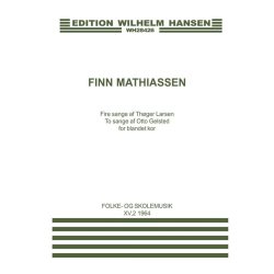 Finn Mathiassen: Fire Sange af Thoger Larsen To Sange af Otto Gelsted for Blandet Kor