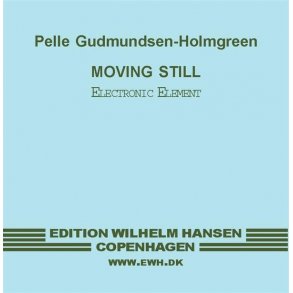 Pelle Gudmundsen-Holmgreen: Moving Still (Electronic element)