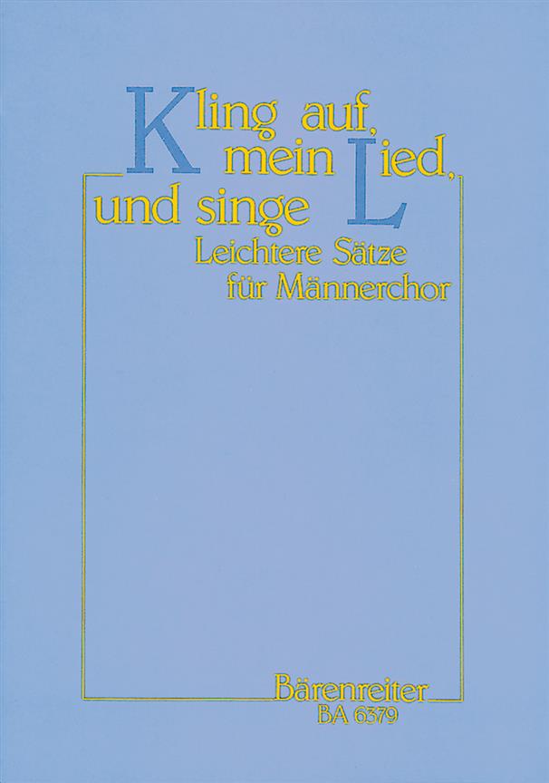 Kling auf, mein Lied, und singe : 27 leichtere Sätze für Männerchor vom 17. Jahrhundert bis zu Gegenwart