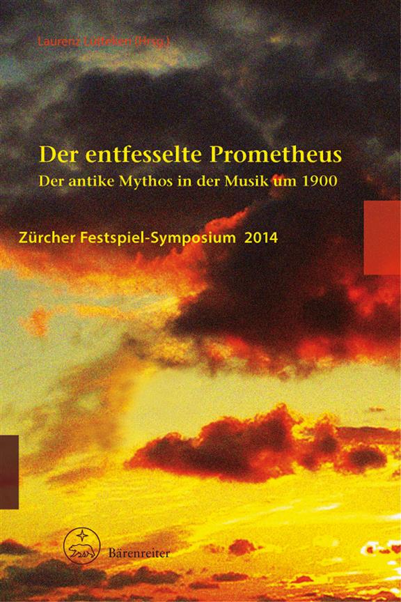 Der entfesselte Prometheus : Der antike Mythos in der Musik um 1900. Zürcher Festspiel-Symposium 2014