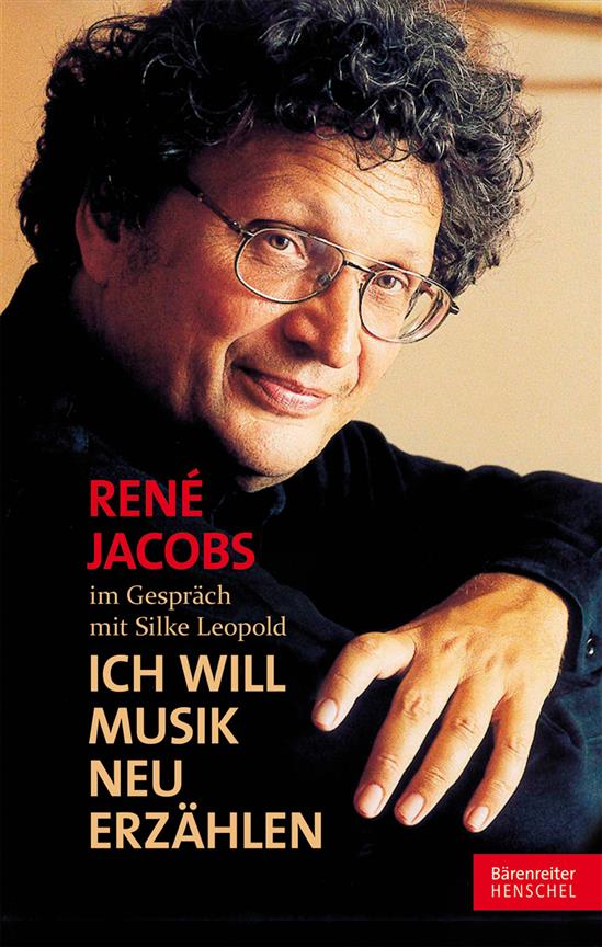 René Jacobs im Gespräch mit Silke Leopold : Ich will Musik neu erzählen