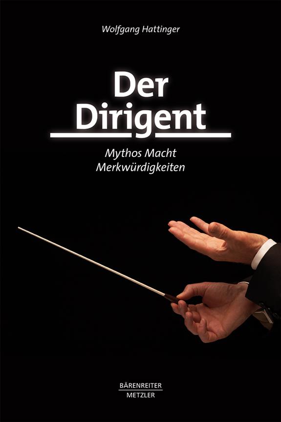 Der Dirigent : Mythos - Macht - Merkwürdigkeiten