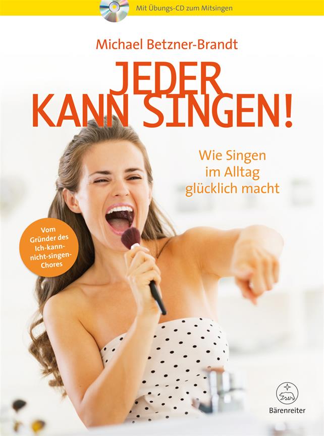 Jeder kann singen! : Wie Singen im Alltag glücklich macht