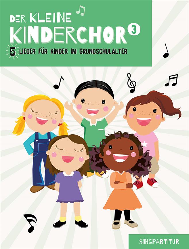 Der kleine Kinderchor 3 : 5 Lieder für Kinder im Grundschulalter