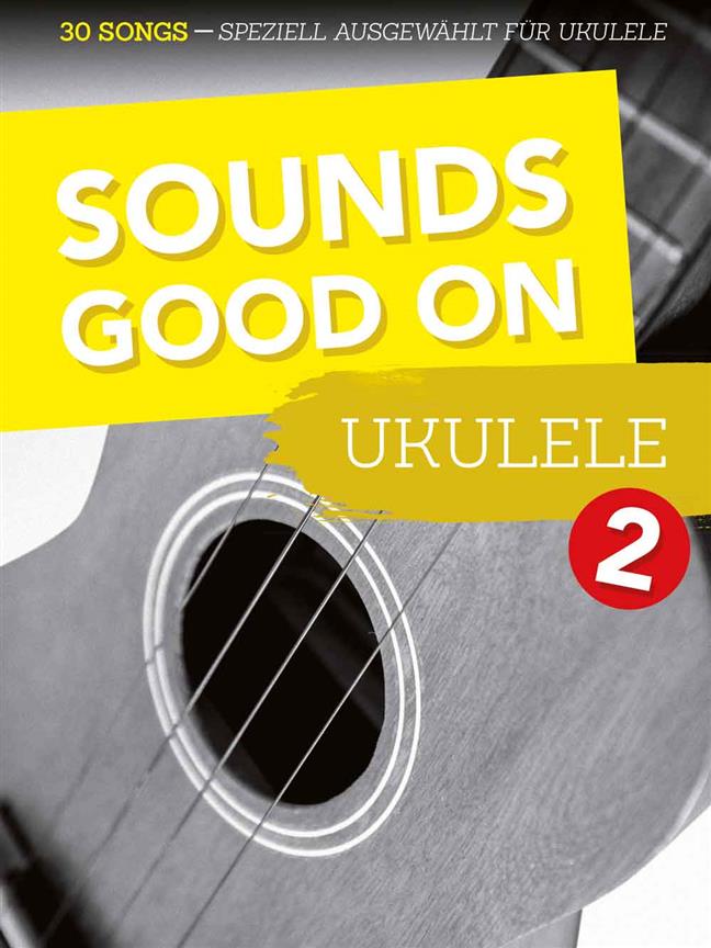 Sounds Good On Ukulele 2 : 30 Songs - speziell ausgewählt für Ukulele