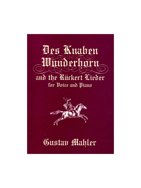 Gustav Mahler: Des Knaben Wunderhorn and the Ruckert Lieder for Voice and Piano