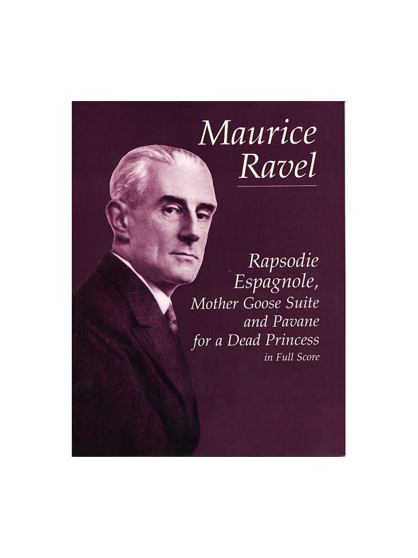 Maurice Ravel: Rapsodie Espagnole, Mother Goose Suite And Pavane For A Dead Princess (Full Score)