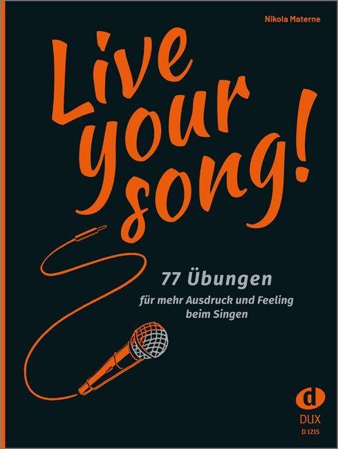 Live Your Song : 77 Übungen Für Mehr Ausdruck und Feeling Beim Singen
