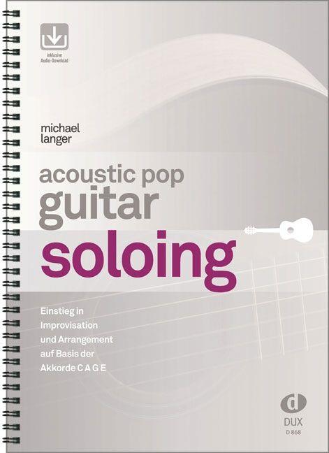 Acoustic Pop Guitar Soloing : Einstieg in Improvisation und Arrangement auf Basis der Akkorde C A G E
