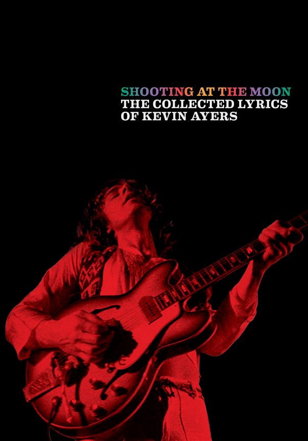 Shooting at the Moon : The Collected Lyrics of Kevin Ayers