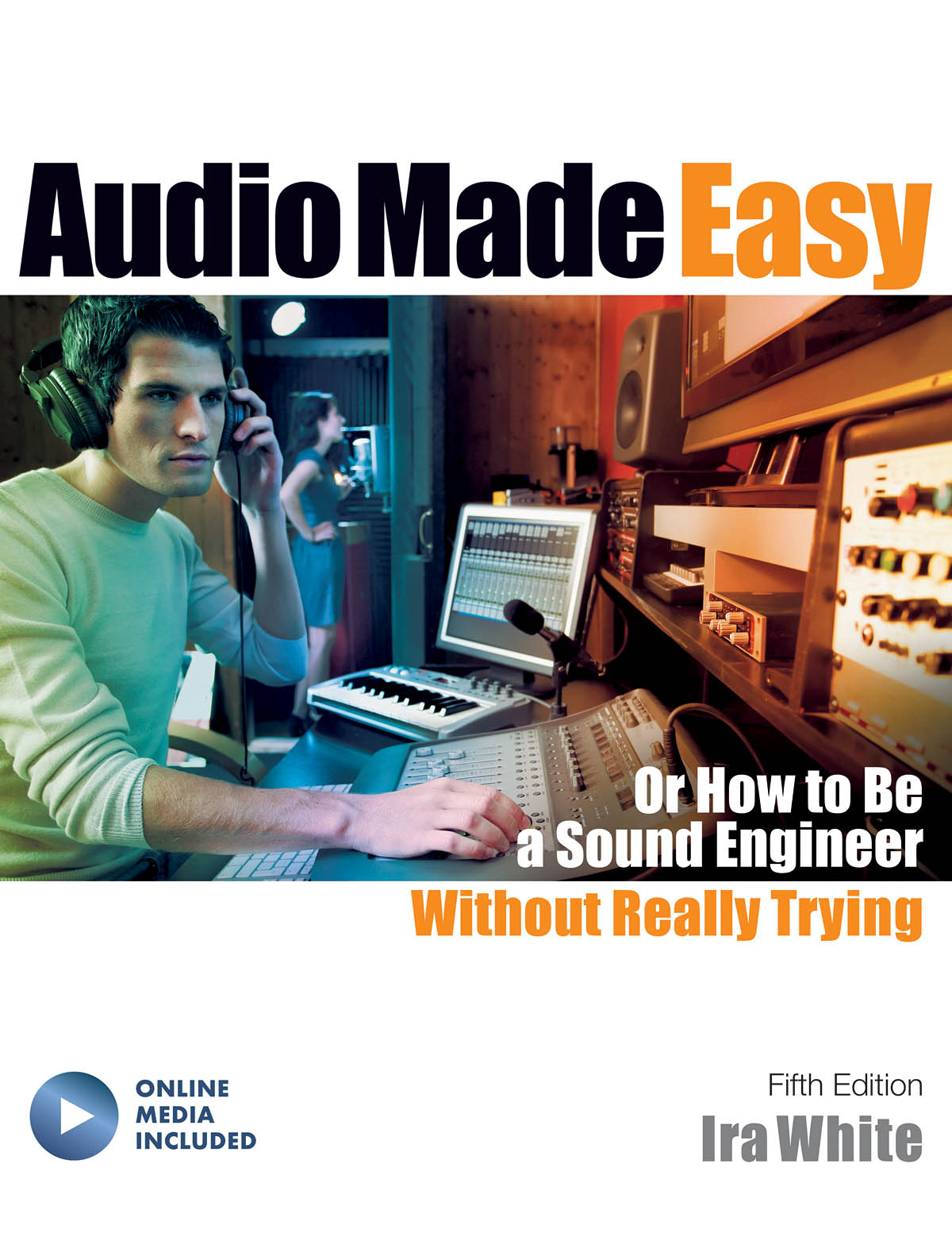 Audio Made Easy : Or How to Be a Sound Engineer Without Really Trying, Fifth Edition