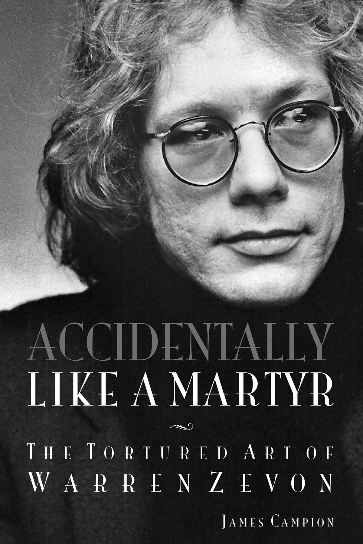 James Campion: Accidentally Like A Martyr - The Tortured Art Of Warren Zevon