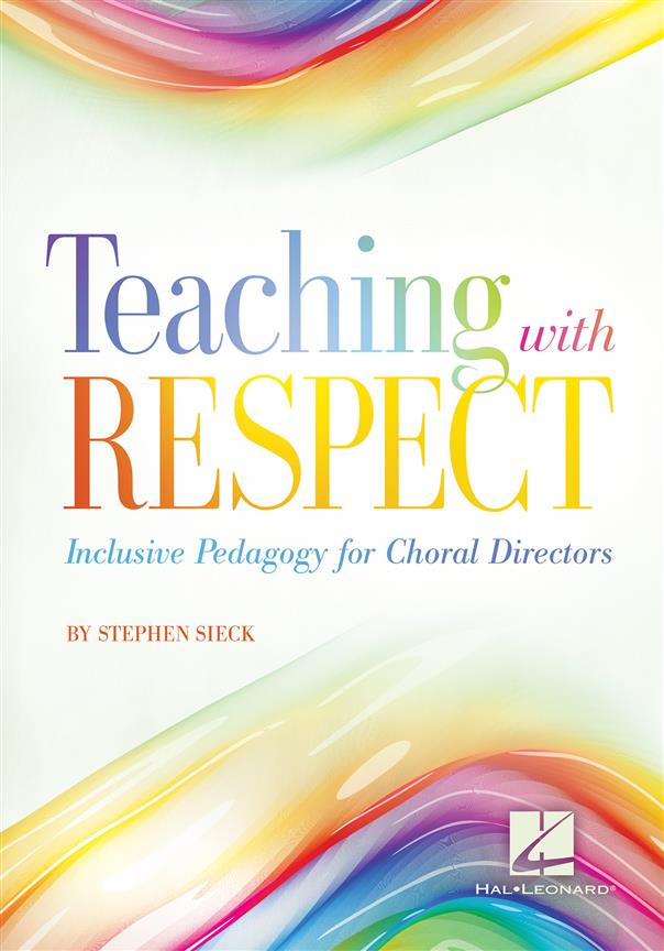 Teaching with Respect : Inclusive Pedagogy for Choral Directors