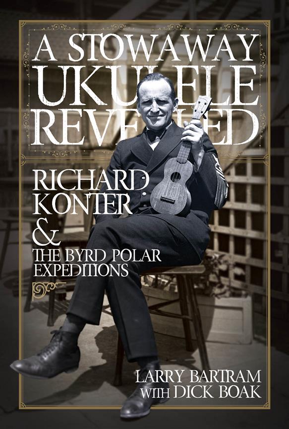A Stowaway Ukulele Revealed : Richard Konter & The Byrd Polar Expeditions