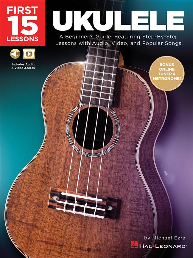 First 15 Lessons - Ukulele : A Beginner's Guide, Featuring Step-By-Step Lessons with Audio, Video, and Popular Songs!