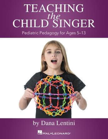 Teaching the Child Singer : Pediatric Pedagogy for Ages 5-13