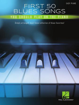 First 50 Blues Songs You Should Play on the Piano : Simply Arranged, Must-Know Collection of Blues Favorites