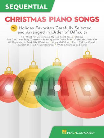Sequential Christmas Piano Songs : 26 Holiday Favorites Carefully Selected and Arranged in Order of Difficulty