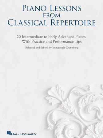Piano Lessons From Classical Repertoire : 20 Intermediate to Early Advanced Pieces with Practice and Performance Tips