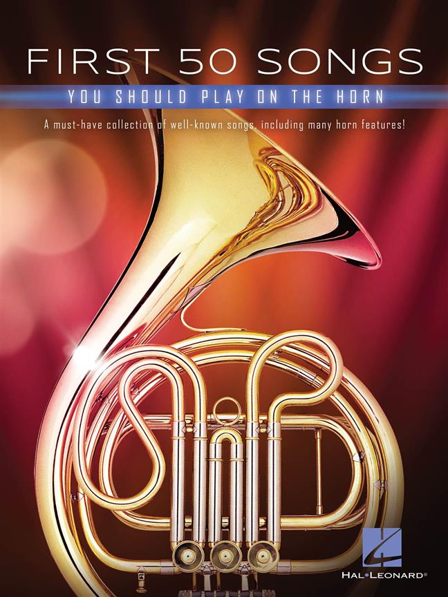 First 50 Songs You Should Play on the Horn : A Must-Have Collection of Well-Known Songs, Including Many Horn Features!
